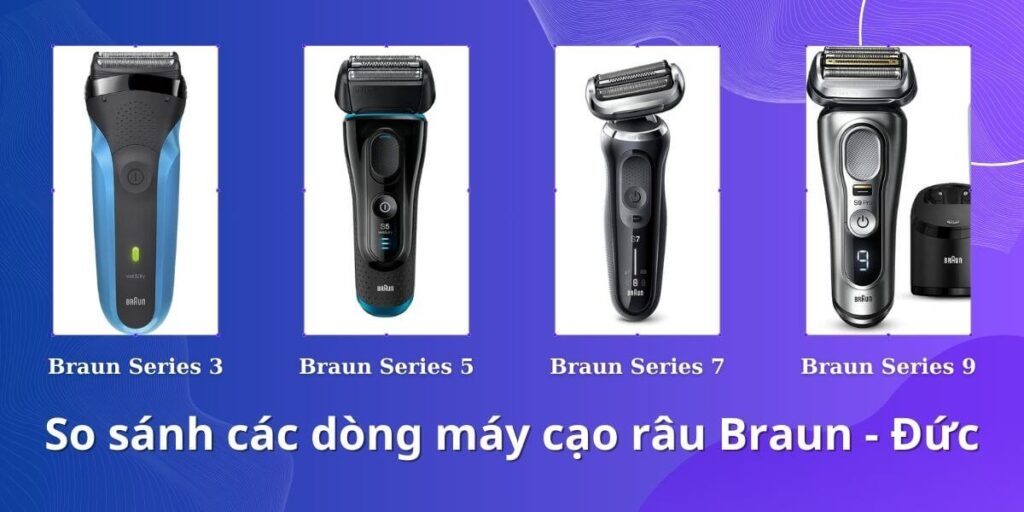 So sánh máy cạo râu Braun Series 3, 5, 7 hay 9